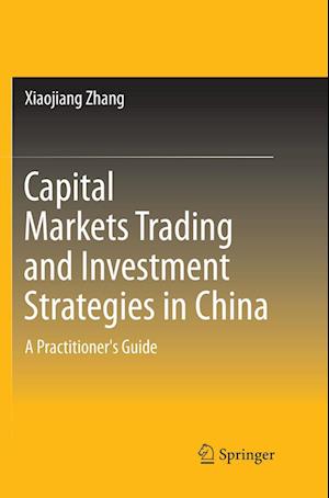 Cover for Xiaojiang Zhang · Capital Markets Trading and Investment Strategies in China: A Practitioner's Guide (Paperback Book) [Softcover reprint of the original 1st ed. 2018 edition] (2019)