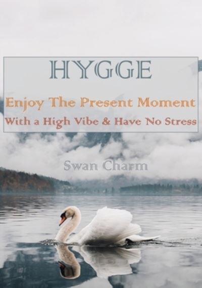 Cover for Swan Charm · HYGGE - Enjoy The Present Moment With a High Vibe and Have No Stress (Paperback Book) (2020)