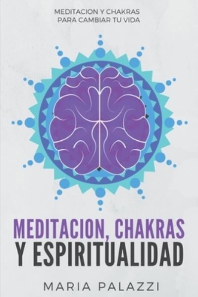 Cover for Maria Palazzi · Meditacion, Chakras y Espiritualidad: Meditacion y Chakras para cambiar tu vida (Paperback Book) (2021)