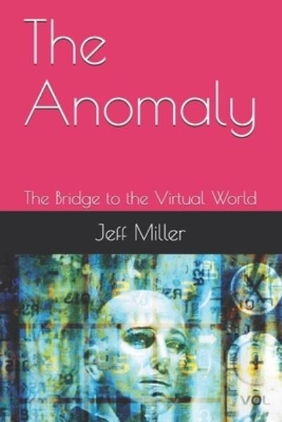 The Anomaly: The Bridge to the Virtual World - Anomaly - Jeff Miller - Boeken - Independently Published - 9798514077694 - 2 juni 2021