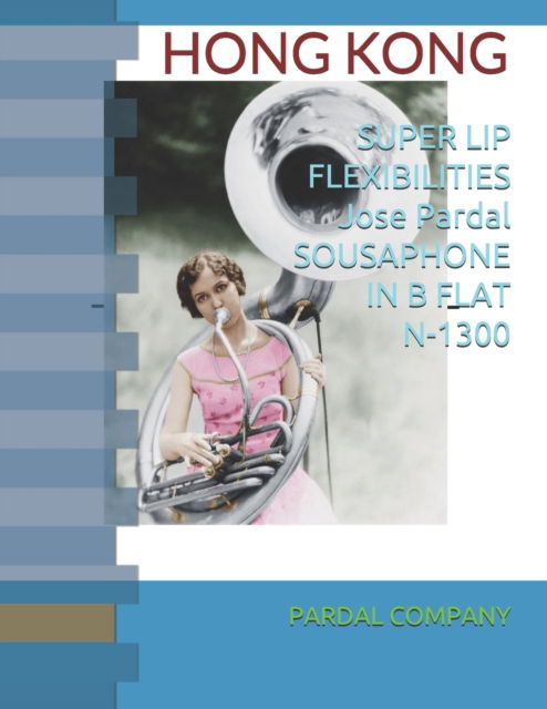 Cover for Jose Pardal Merza · SUPER LIP FLEXIBILITIES Jose Pardal SOUSAPHONE IN B FLAT N-1300: Hong Kong (Pocketbok) (2021)