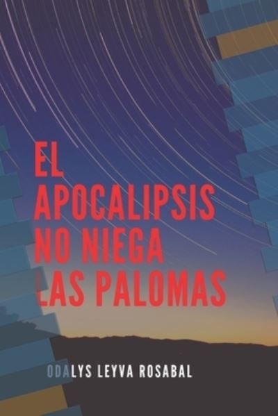 Cover for Odalys Leyva Rosabal · El apocalipsis no niega las palomas (Paperback Bog) (2021)