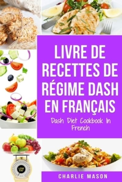 Livre De Recettes De Regime Dash En Francais/ Dash Diet Cookbook In French - Charlie Mason - Books - Independently Published - 9798568342694 - November 20, 2020