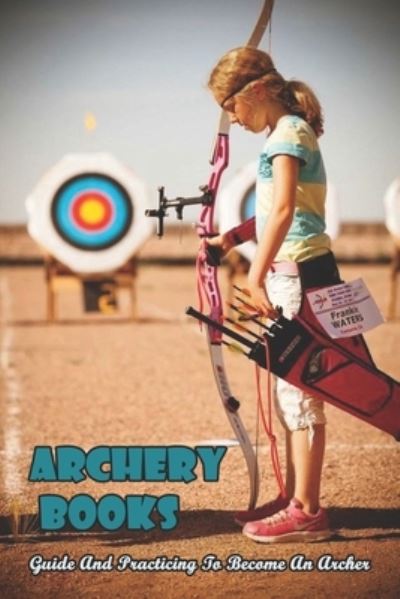 Cover for Reid Babino · Archery Books_ Guide And Practicing To Become An Archer (Paperback Book) (2020)