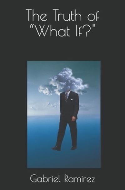 The Truth of What If? - Gabriel Ramirez - Livres - Independently Published - 9798594008694 - 12 janvier 2021