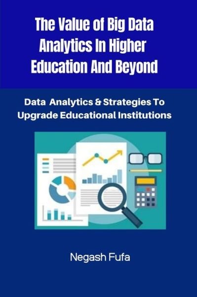 The Value Of Big Data Analytics In Higher Education And Beyond - Negash Fufa - Bøger - Independently Published - 9798656605694 - 20. juli 2020