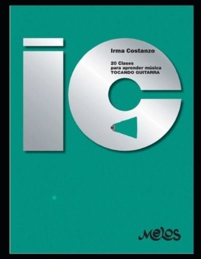 Cover for Irma Costanzo · 20 Clases para aprender musica tocando guitarra: Un manual clasico y super probado para la ensenanza inicial - Guitarra - Metodo Completo - de Principiante a Profesional (Paperback Book) (2020)