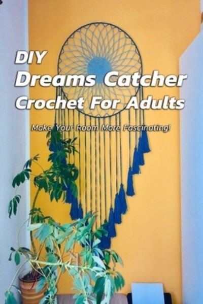 Cover for Christopher Kalist · DIY Dreams Catcher Crochet For Adults (Paperback Book) (2020)