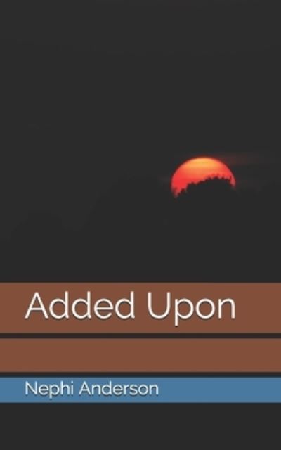 Added Upon - Nephi Anderson - Books - Independently Published - 9798706629694 - March 31, 2021