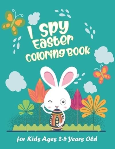 Cover for Special Child · I Spy Easter Coloring Book for Kids Ages 2-5 Years Old: Happy Easter With Amazing Bunny, Easy Coloring Gift Book For Toddlers &amp; Preschool (Taschenbuch) [Large type / large print edition] (2021)