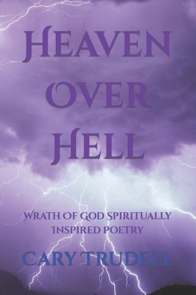 Cover for Cary Trudell · Heaven Over Hell: Wrath Of God Spiritually Inspired Poetry (Paperback Book) (2022)