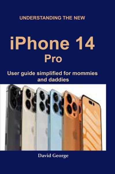 Cover for David George · Understanding the new iPhone 14 Pro: user guide simplified for mommies and daddies (Taschenbuch) (2022)
