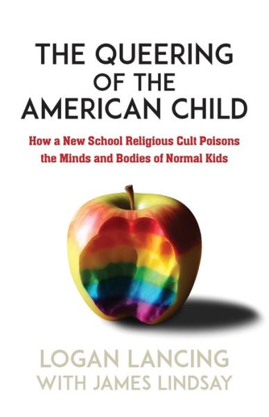 Cover for Logan Lancing · The Queering of the American Child: How a New School Religious Cult Poisons the Minds and Bodies of Normal Kids (Paperback Book) (2024)