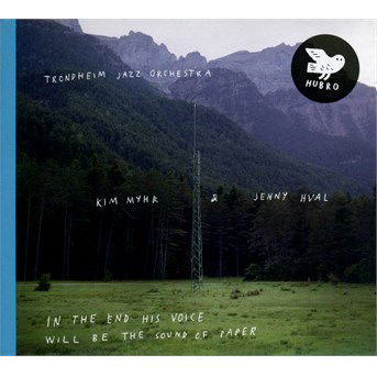 In The End His Voice Will Be The Sound Of Paper - Trondheim Jazz Orchestra. Kim Myhr & Jenny Hval - Música - HUBRO - 7033662025695 - 8 de julho de 2016