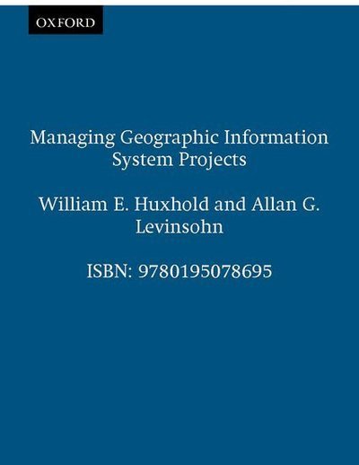 Managing Geographic Information System Projects - Spatial Information Systems - Huxhold, William E. (Chair and Associate Professor, Department of Urban Planning, Chair and Associate Professor, Department of Urban Planning, University of Wisconsin-Milwaukee) - Libros - Oxford University Press Inc - 9780195078695 - 16 de marzo de 1995