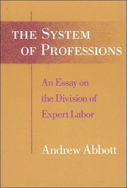 Cover for Abbott, Andrew (University of Leicester, Leiceister, UK) · The System of Professions: An Essay on the Division of Expert Labor (Paperback Book) (1988)