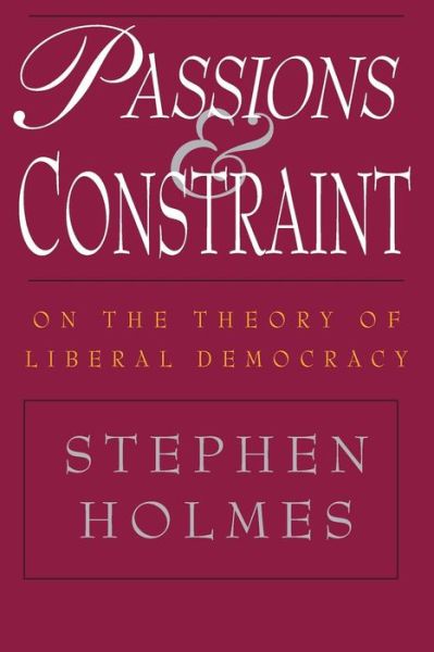 Cover for Stephen Holmes · Passions and Constraint – On the Theory of Liberal Democracy (Paperback Book) [New edition] (1997)