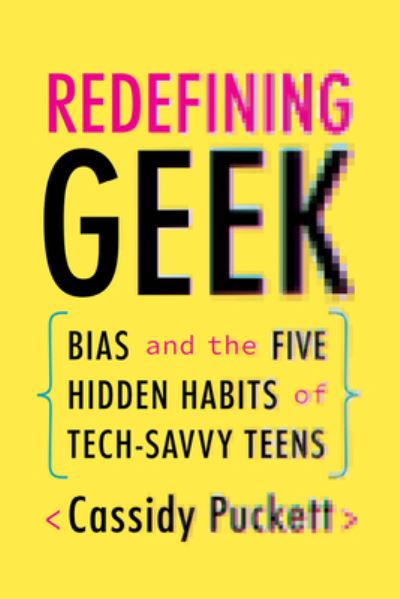 Cover for Cassidy Puckett · Redefining Geek: Bias and the Five Hidden Habits of Tech-Savvy Teens (Paperback Book) (2022)