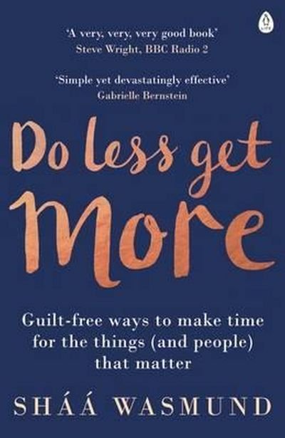Cover for Shaa Wasmund · Do Less, Get More: Guilt-free Ways to Make Time for the Things (and People) that Matter (Paperback Book) (2016)