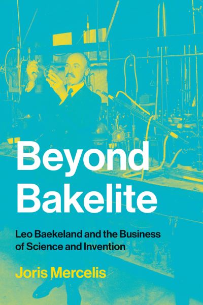 Cover for Mercelis, Joris (Assistant Professor, Johns Hopkins University) · Beyond Bakelite: Leo Baekeland and the Business of Science and Invention - Lemelson Center Studies in Invention and Innovation series (Paperback Book) (2020)