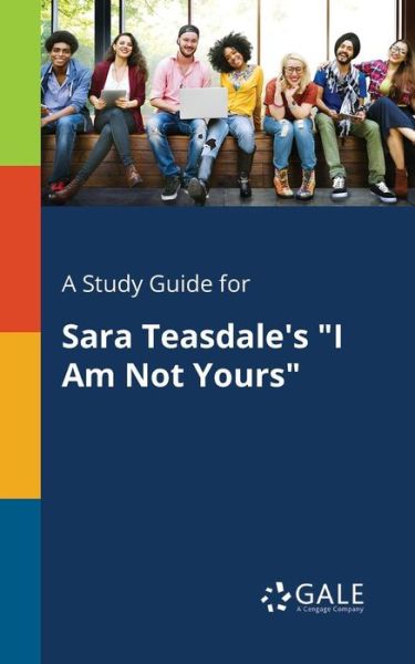 A Study Guide for Sara Teasdale's "I Am Not Yours" - Cengage Learning Gale - Bøker - Gale, Study Guides - 9780270528695 - 27. juli 2018