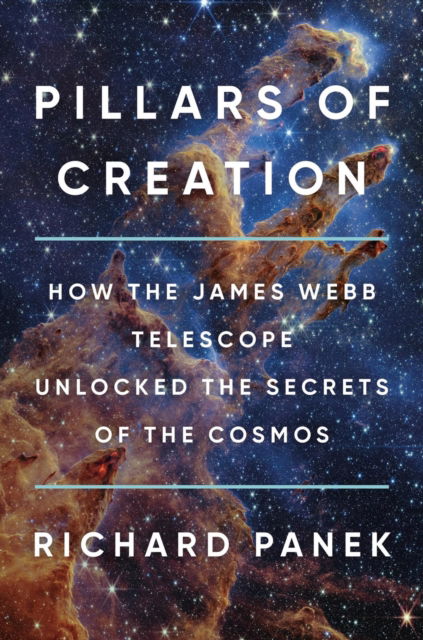 Richard Panek · Pillars of Creation: How the James Webb Telescope Unlocked the Secrets of the Cosmos (Hardcover Book) (2024)