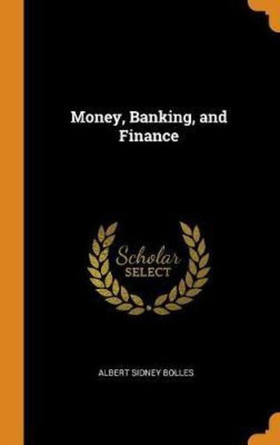 Cover for Albert Sidney Bolles · Money, Banking, and Finance (Hardcover Book) (2018)