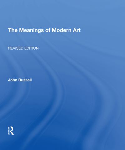 Meanings Of Modern Art, Revised - John Russell - Books - Taylor & Francis Ltd - 9780367002695 - January 27, 2023