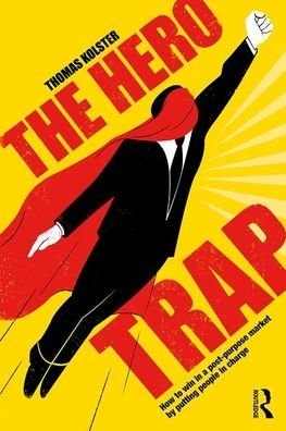 The Hero Trap: How to Win in a Post-Purpose Market by Putting People in Charge - Thomas Kolster - Books - Taylor & Francis Ltd - 9780367242695 - June 10, 2020