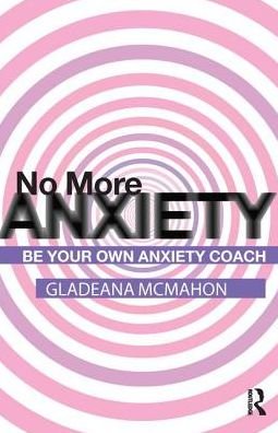 No More Anxiety!: Be Your Own Anxiety Coach - Gladeana McMahon - Kirjat - Taylor & Francis Ltd - 9780367325695 - perjantai 5. heinäkuuta 2019