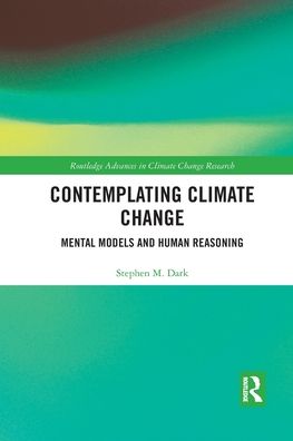 Cover for Stephen M. Dark · Contemplating Climate Change: Mental Models and Human Reasoning - Routledge Advances in Climate Change Research (Paperback Book) (2020)