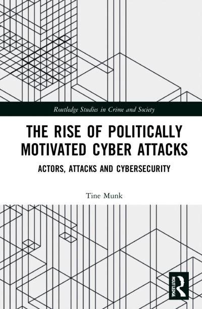 Cover for Munk, Tine (Nottingham Trent University, UK) · The Rise of Politically Motivated Cyber Attacks: Actors, Attacks and Cybersecurity - Routledge Studies in Crime and Society (Gebundenes Buch) (2022)