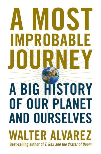 Cover for Walter Alvarez · A Most Improbable Journey: A Big History of Our Planet and Ourselves (Hardcover Book) (2016)