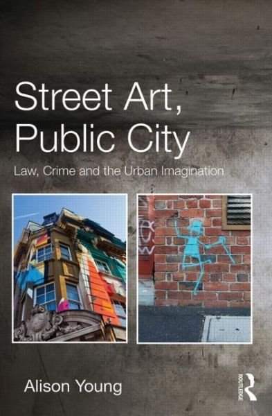 Cover for Alison Young · Street Art, Public City: Law, Crime and the Urban Imagination (Gebundenes Buch) (2013)