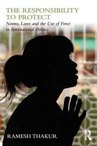 Cover for Thakur, Ramesh (Australian National University, Australia) · The Responsibility to Protect: Norms, Laws and the Use of Force in International Politics - Global Politics and the Responsibility to Protect (Taschenbuch) (2010)