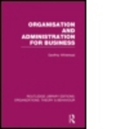 Cover for Geoffrey Whitehead · Organisation and Administration for Business (RLE: Organizations) - Routledge Library Editions: Organizations (Hardcover Book) (2013)