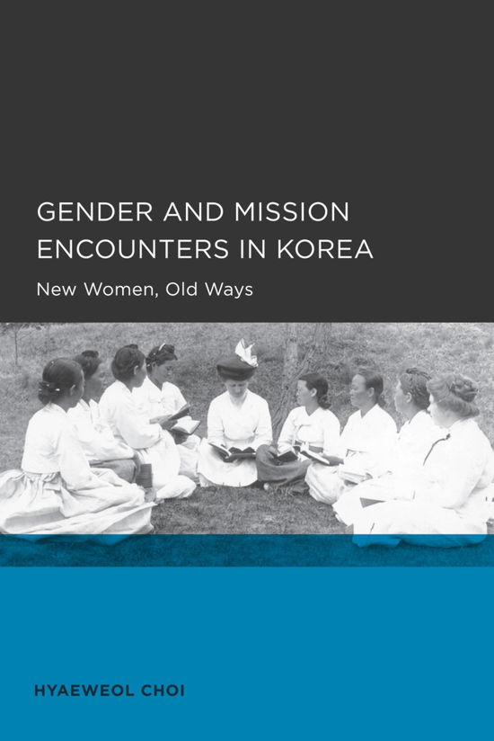Cover for Hyaeweol Choi · Gender and Mission Encounters in Korea: New Women, Old Ways: Seoul-California Series in Korean Studies, Volume 1 - Seoul-California Series in Korean Studies (Paperback Book) (2009)
