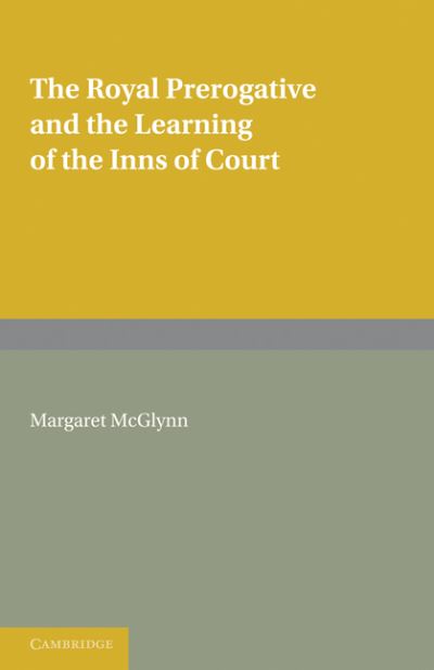 Cover for McGlynn, Margaret (Wellesley College, Massachusetts) · The Royal Prerogative and the Learning of the Inns of Court - Cambridge Studies in English Legal History (Paperback Book) (2010)