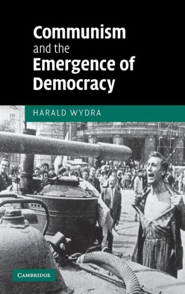 Cover for Wydra, Harald (University of Cambridge) · Communism and the Emergence of Democracy (Hardcover Book) (2007)