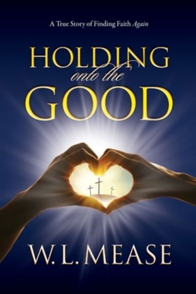 Cover for W L Mease · Holding Onto the Good: A True Story of Finding Faith Again (Paperback Bog) (2020)