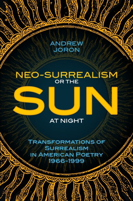 Cover for Andrew Joron · Neo-Surrealism or, the Sun at Night : Transformations of Surrealism in American Poetry 1966-1999 (Paperback Book) (2010)