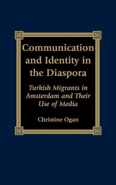 Cover for Christine Ogan · Communication and Identity in the Diaspora: Turkish Migrants in Amsterdam and Their Use of Media - Program in Migration and Refugee Studies (Hardcover Book) (2001)