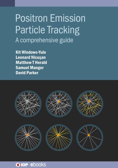 Positron Emission Particle Tracking: A comprehensive guide - IOP ebooks - Windows-Yule, Kit (Lecturer, School of Chemical Engineering, University of Birmingham (United Kingdom)) - Bøger - Institute of Physics Publishing - 9780750330695 - 7. juni 2022