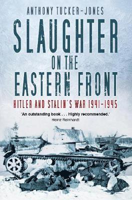 Cover for Anthony Tucker-Jones · Slaughter on the Eastern Front: Hitler and Stalin’s War 1941-1945 (Paperback Book) (2019)