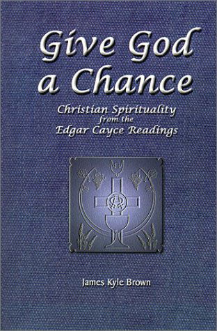 Give God a Chance: Christian Spirituality from the Edgar Cayce Readings - James Kyle Brown - Livres - AuthorHouse - 9780759621695 - 1 mai 2001