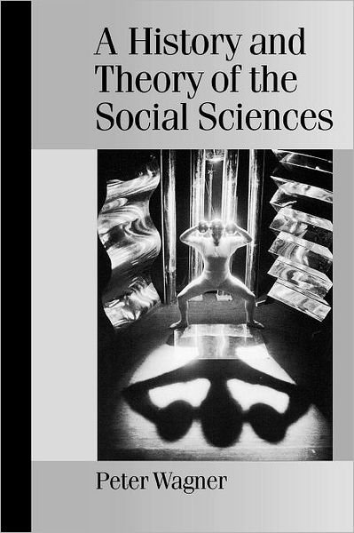 Cover for Peter Wagner · A History and Theory of the Social Sciences: Not All That Is Solid Melts into Air - Published in association with Theory, Culture &amp; Society (Paperback Book) (2001)