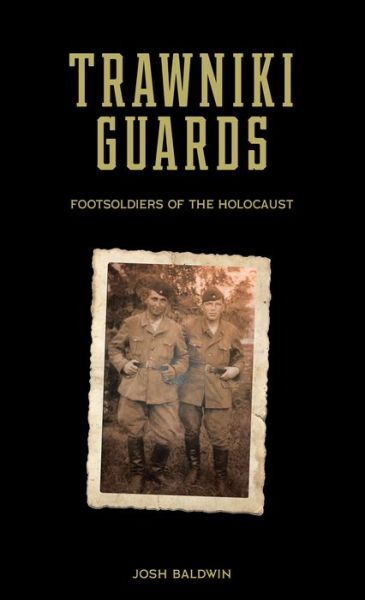 Cover for Josh Baldwin · Trawniki Guards: Foot Soldiers of the Holocaust, Vol. 1 (Hardcover Book) (2020)