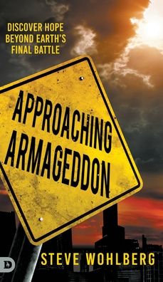 Cover for Steve Wohlberg · Approaching Armageddon: Discover Hope Beyond Earth's Final Battle (Hardcover Book) (2020)