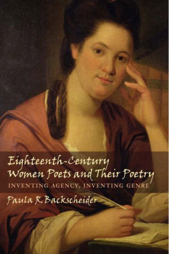 Cover for Backscheider, Paula R. (Pepperell Eminent Scholar, Auburn University) · Eighteenth-Century Women Poets and Their Poetry: Inventing Agency, Inventing Genre (Hardcover Book) [1st edition] (2006)