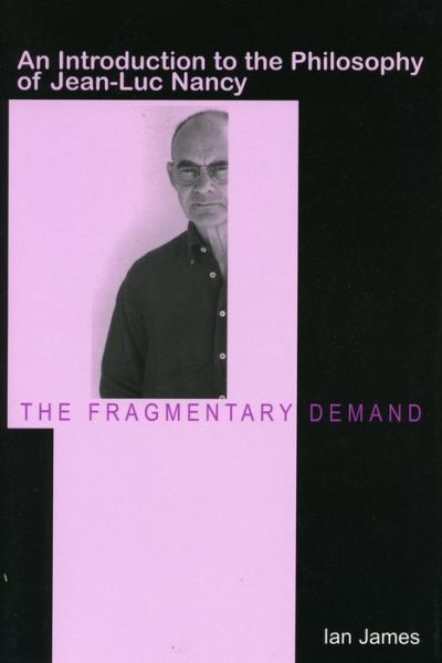 Cover for Ian James · The Fragmentary Demand: An Introduction to the Philosophy of Jean-Luc Nancy (Hardcover Book) (2005)